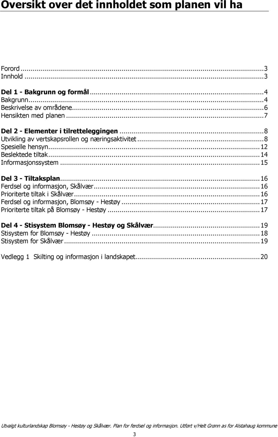 ..15 Del 3 - Tiltaksplan...16 Ferdsel og informasjon, Skålvær...16 Prioriterte tiltak i Skålvær...16 Ferdsel og informasjon, Blomsøy - Hestøy.