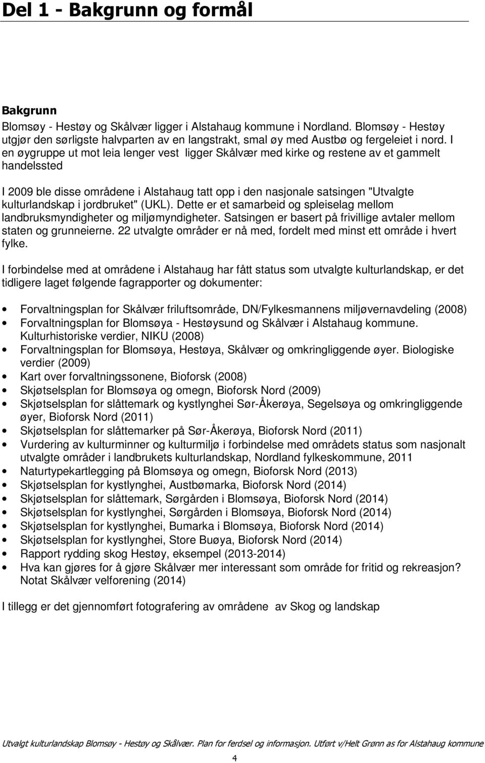 I en øygruppe ut mot leia lenger vest ligger Skålvær med kirke og restene av et gammelt handelssted I 2009 ble disse områdene i Alstahaug tatt opp i den nasjonale satsingen "Utvalgte kulturlandskap i