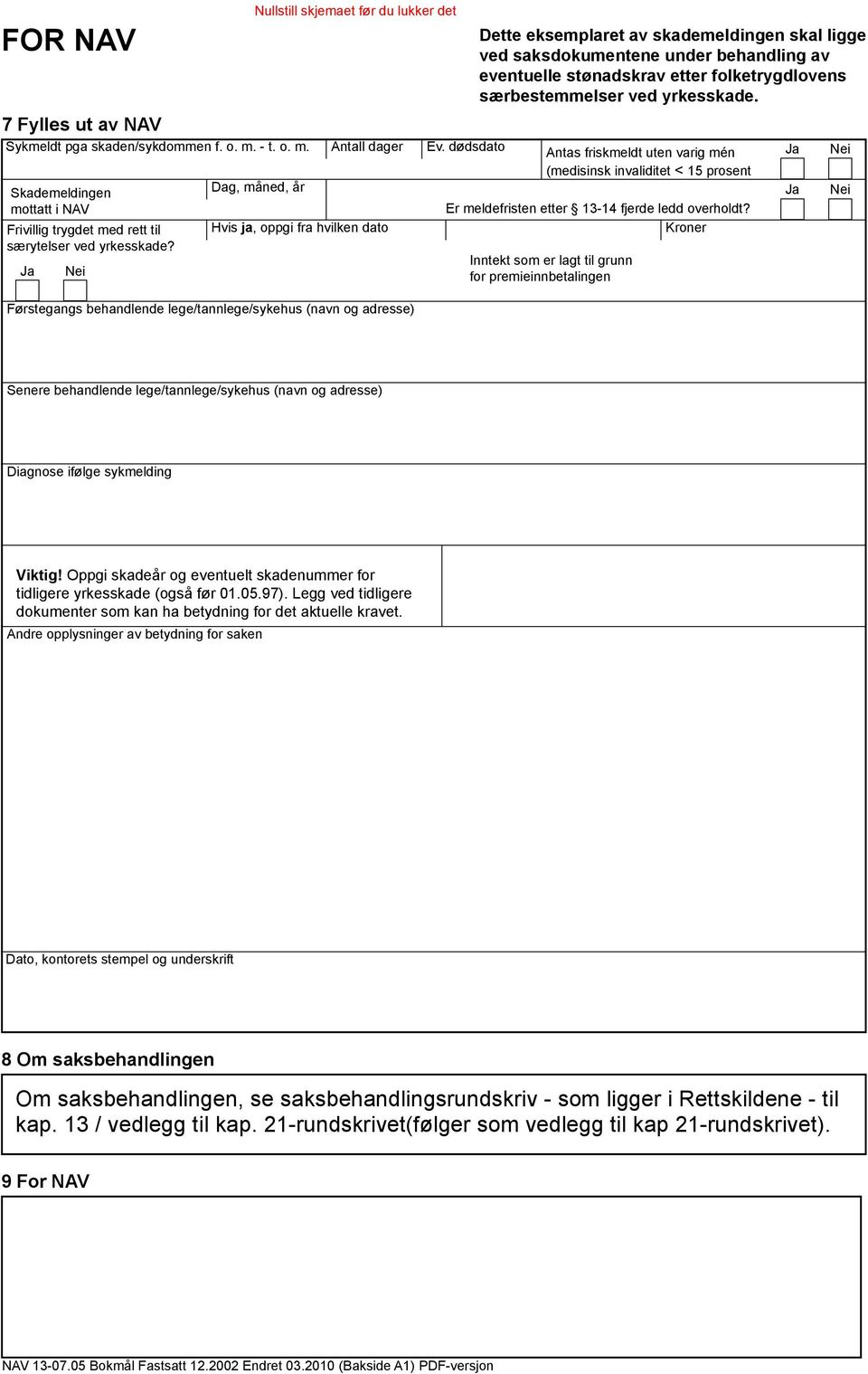 eventuelle stønadskrav etter folketrygdlovens særbestemmelser ved yrkesskade. Antas friskmeldt uten varig mén (medisinsk invaliditet < 15 prosent Er meldefristen etter 13-14 fjerde ledd overholdt?