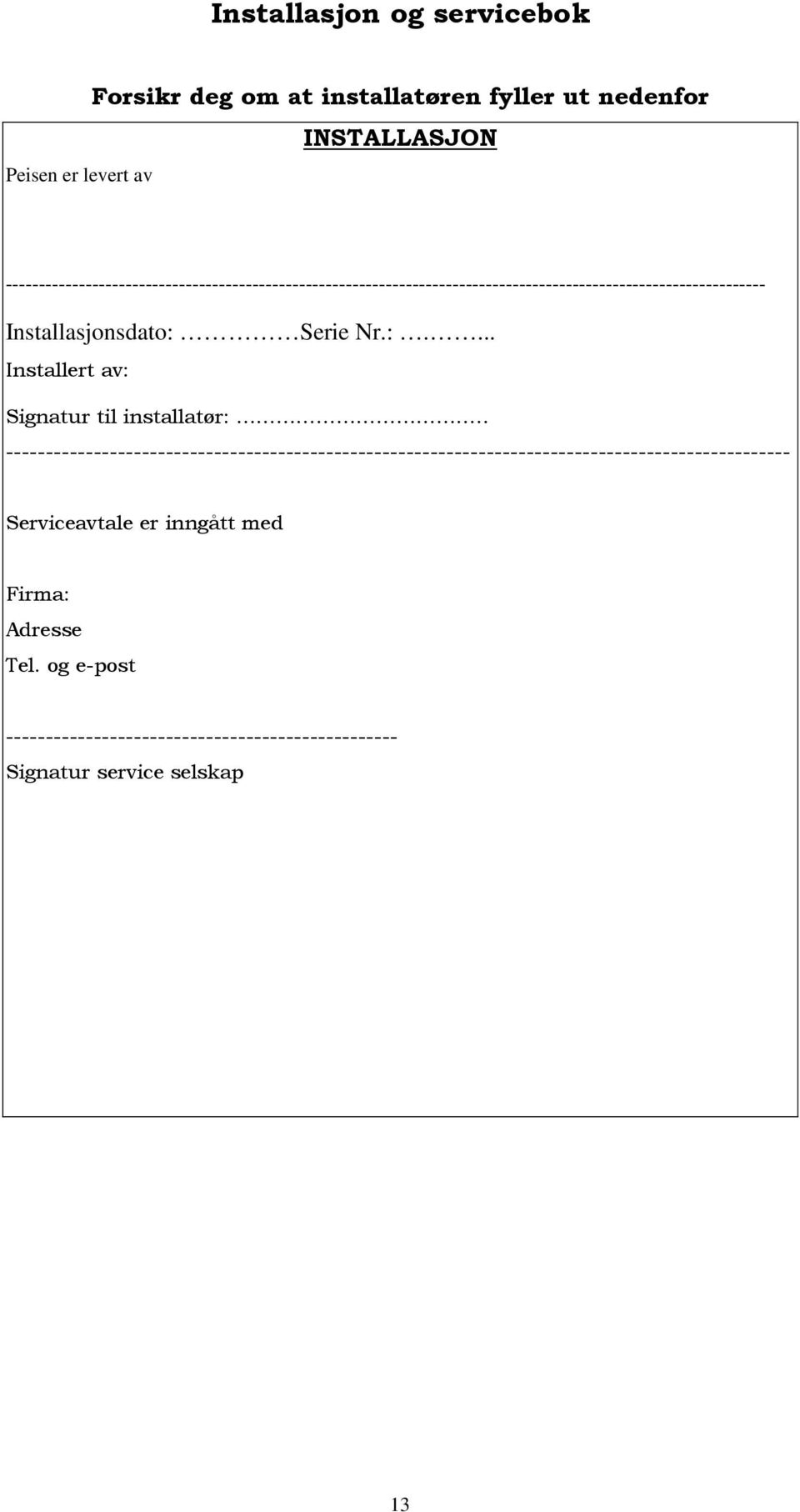 Serie Nr.:.... Installert av: Signatur til installatør:.