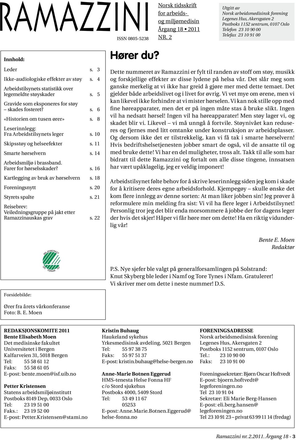 4 Arbeidstilsynets statistikk over legemeldte støyskader s. 5 Gravide som eksponeres for støy skades fosteret? s. 6 «Historien om tusen ører» s. 8 Leserinnlegg: Fra Arbeidstilsynets leger s.