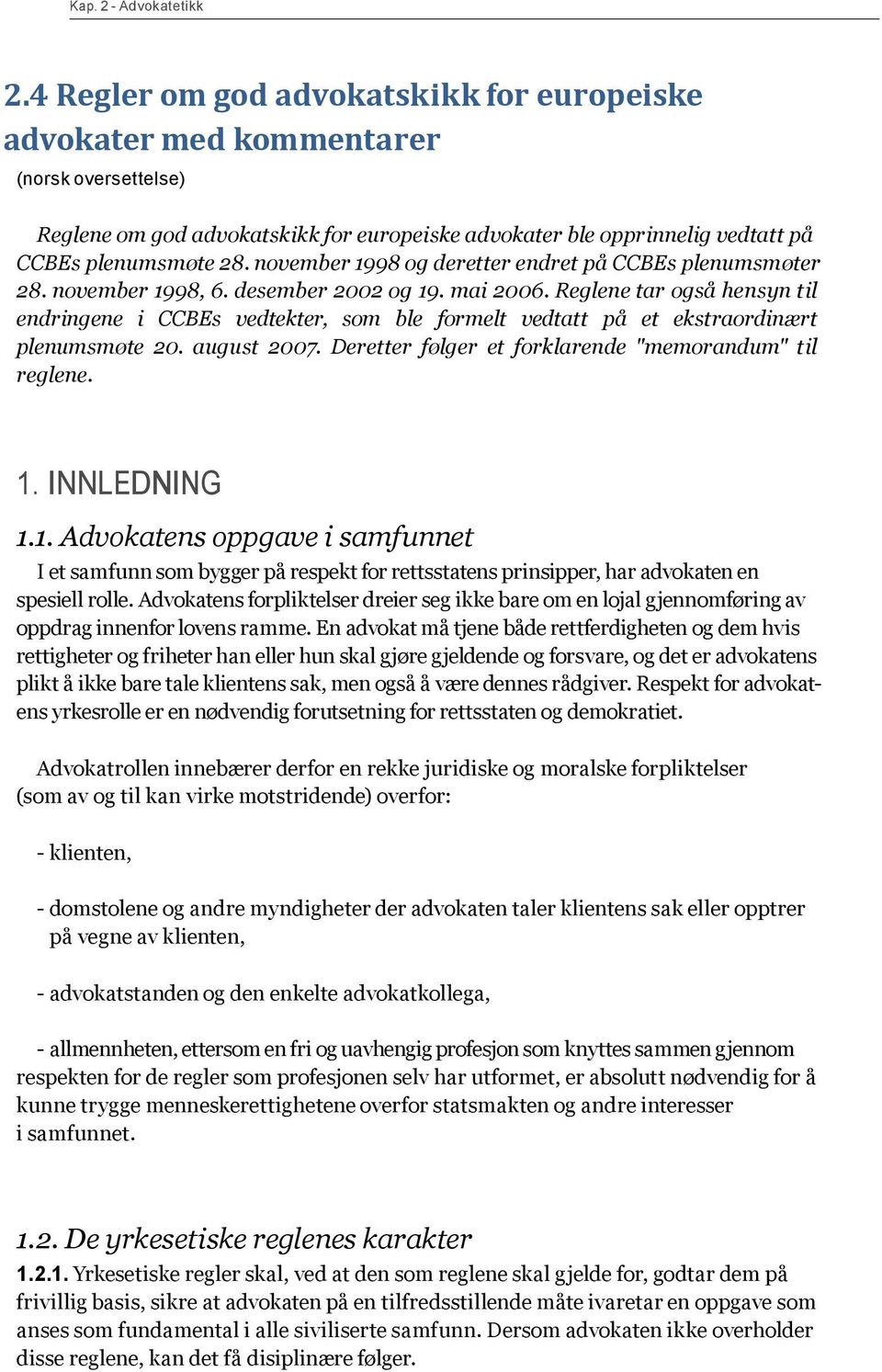 Reglene tar også hensyn til endringene i CCBEs vedtekter, som ble formelt vedtatt på et ekstraordinært plenumsmøte 20. august 2007. Deretter følger et forklarende "memorandum" til reglene. 1.