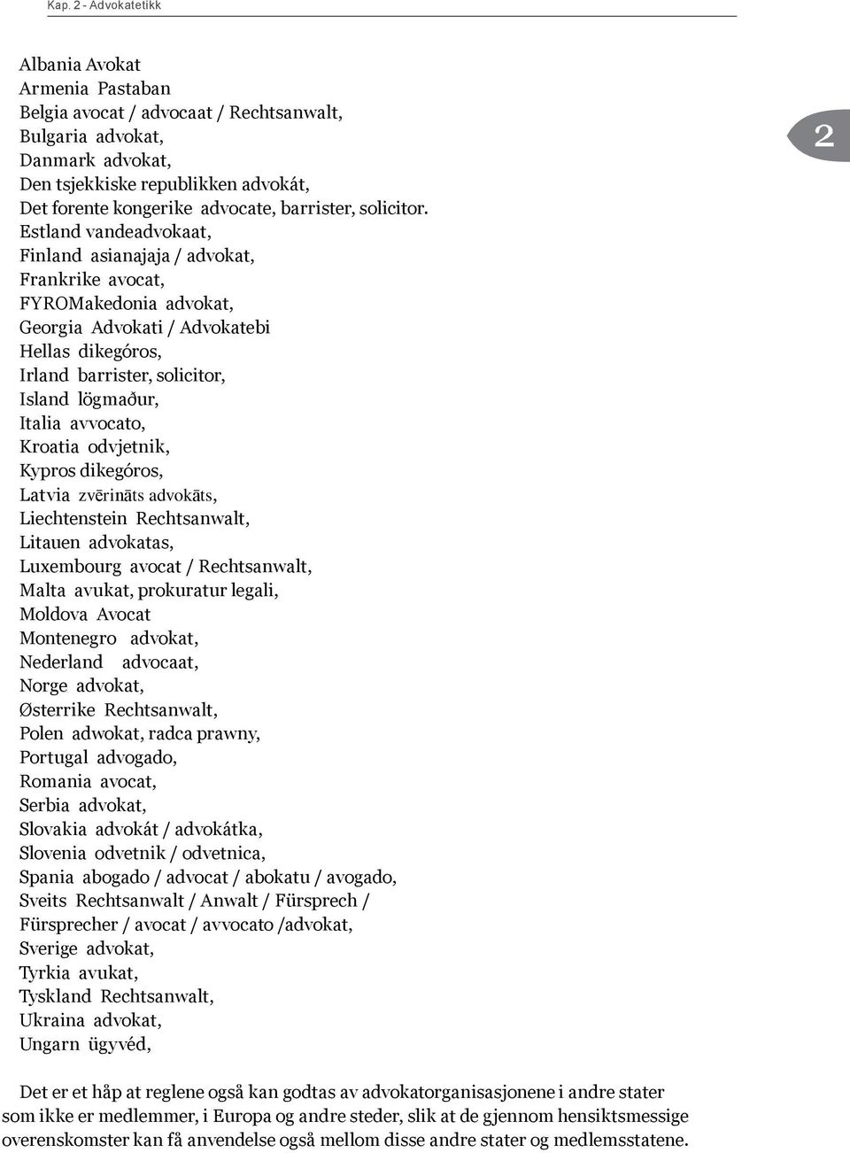 avvocato, Kroatia odvjetnik, Kypros dikegóros, Latvia zvērināts advokāts, Liechtenstein Rechtsanwalt, Litauen advokatas, Luxembourg avocat / Rechtsanwalt, Malta avukat, prokuratur legali, Moldova