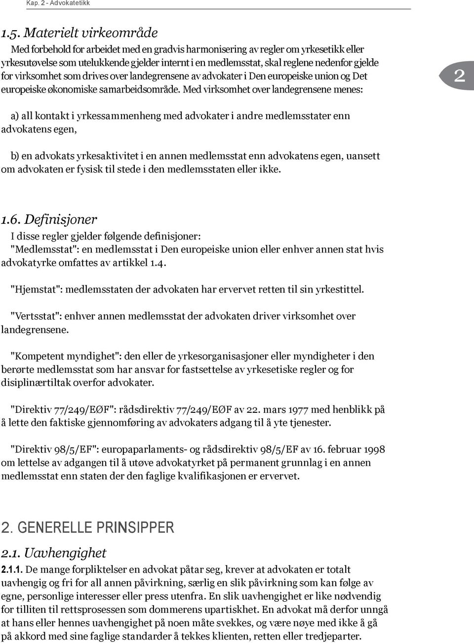 Med virksomhet over landegrensene menes: a) all kontakt i yrkessammenheng med advokater i andre medlemsstater enn advokatens egen, b) en advokats yrkesaktivitet i en annen medlemsstat enn advokatens