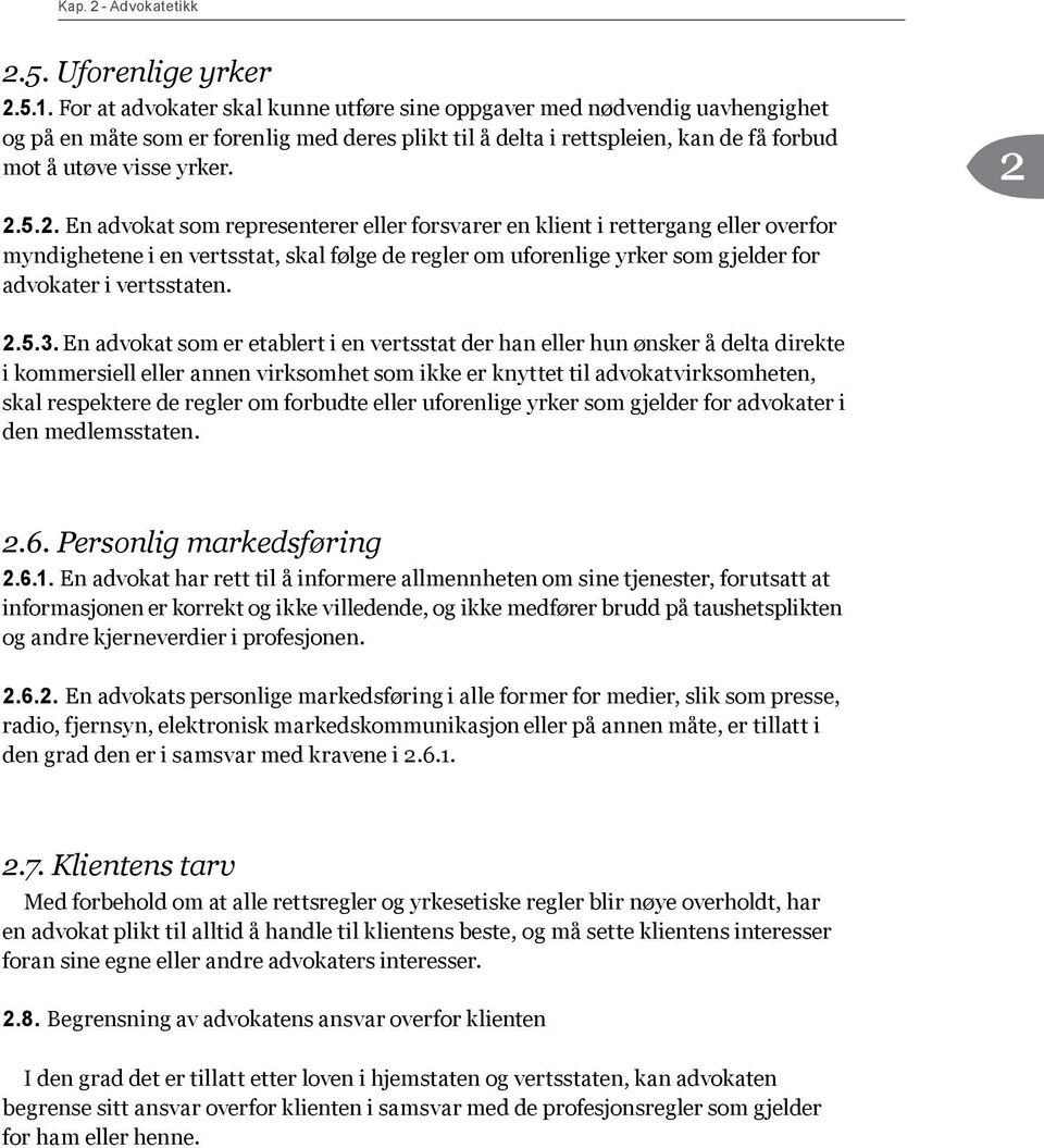 5.2. En advokat som representerer eller forsvarer en klient i rettergang eller overfor myndighetene i en vertsstat, skal følge de regler om uforenlige yrker som g jelder for advokater i vertsstaten.