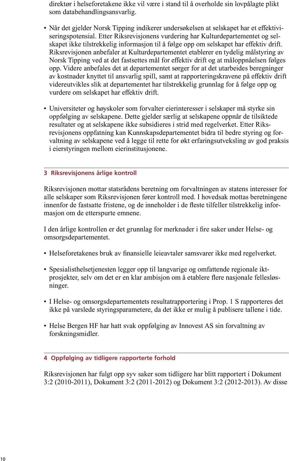 Etter Riksrevisjonens vurdering har Kulturdepartementet og selskapet ikke tilstrekkelig informasjon til å følge opp om selskapet har effektiv drift.