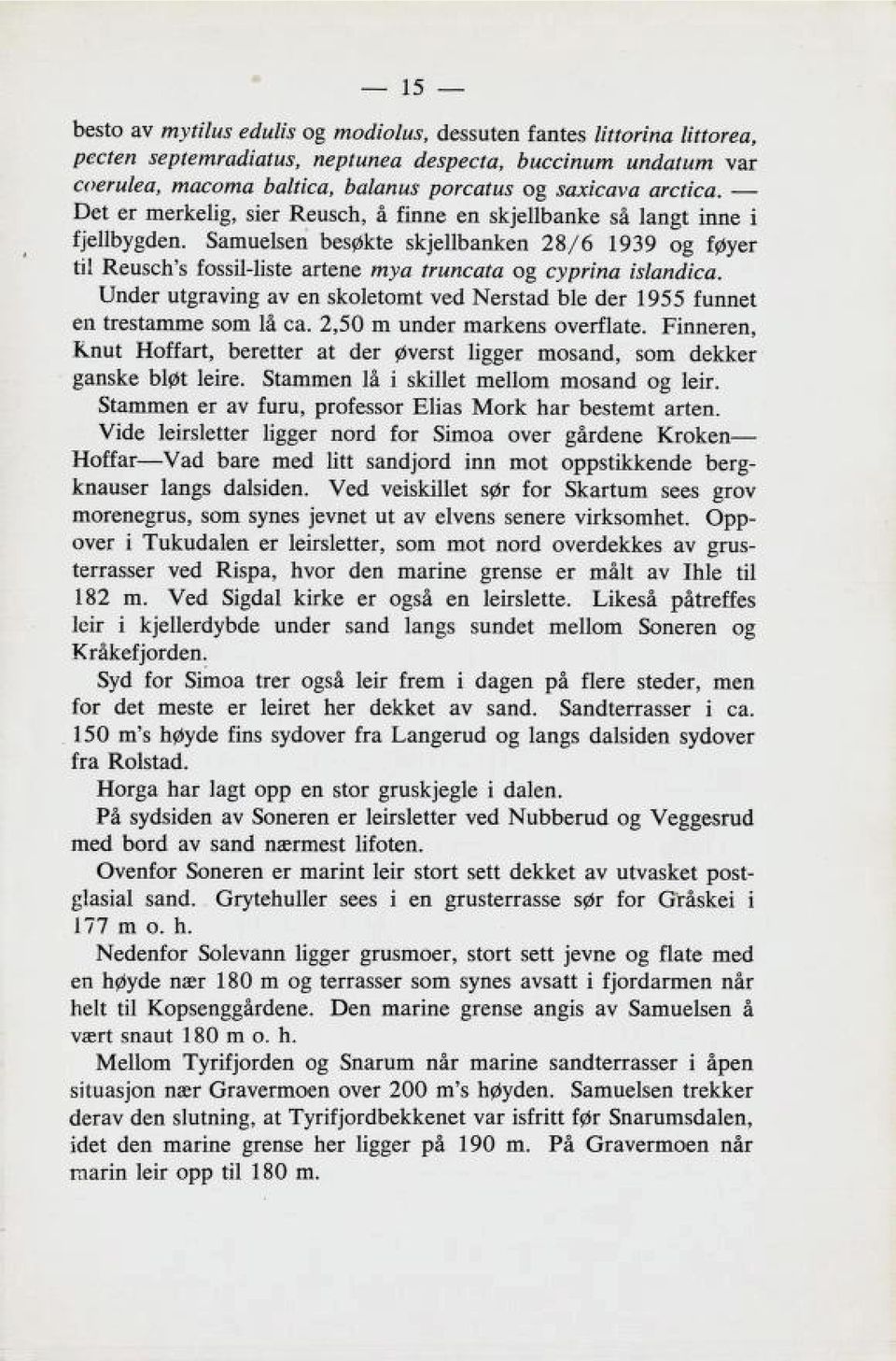 Samuelsen besøkte skjellbanken 28/6 1939 og føyer til Reusch's fossil-liste artene mya truncata og cyprina islandica.