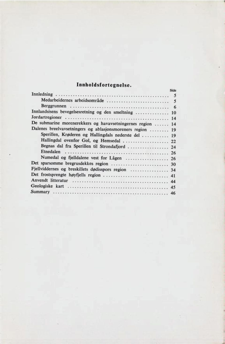 morenerekkers og havavsetningernes region 14 Dalenes breelvavsetningers og ablasjonsmoreners region 19 Sperillen, Krøderen og Hallingdals nederste del 19