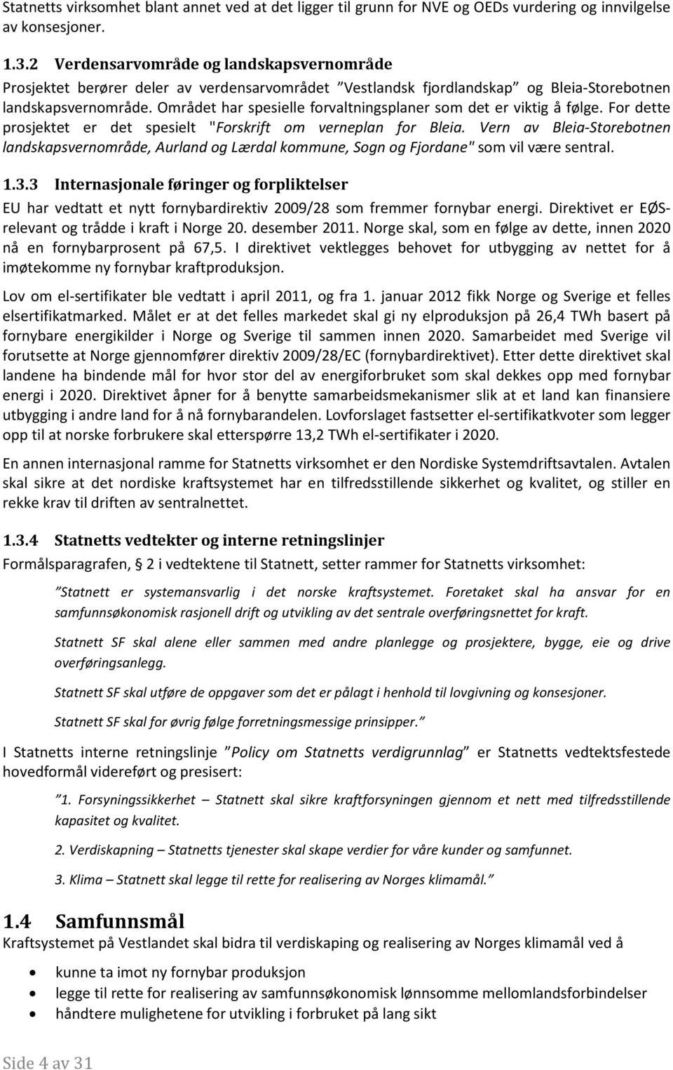 Området har spesielle forvaltningsplaner som det er viktig å følge. For dette prosjektet er det spesielt "Forskrift om verneplan for Bleia.