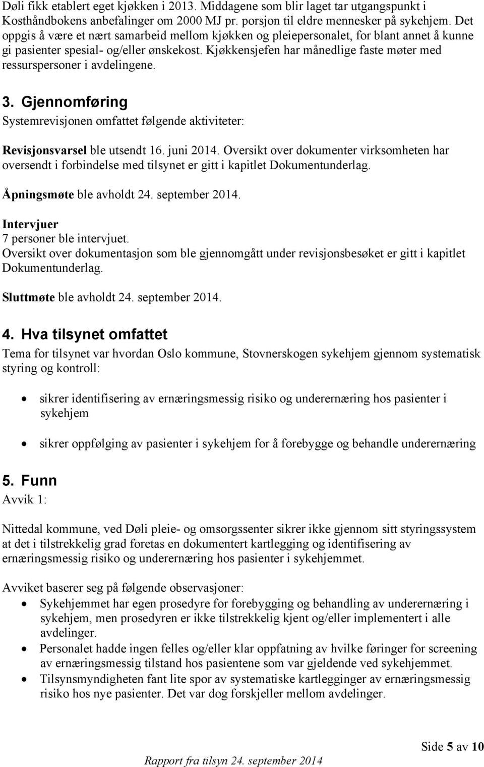 Kjøkkensjefen har månedlige faste møter med ressurspersoner i avdelingene. 3. Gjennomføring Systemrevisjonen omfattet følgende aktiviteter: Revisjonsvarsel ble utsendt 16. juni 2014.