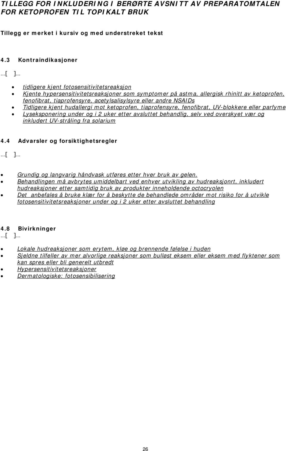 acetylsalisylsyre eller andre NSAIDs Tidligere kjent hudallergi mot ketoprofen, tiaprofensyre, fenofibrat, UV-blokkere eller parfyme Lyseksponering under og i 2 uker etter avsluttet behandlig, selv