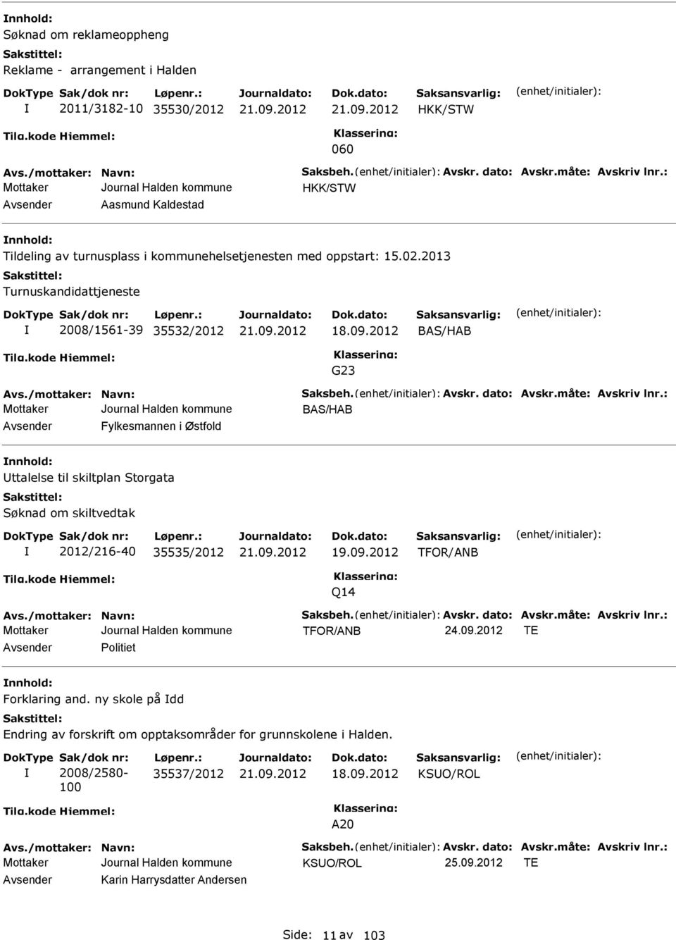 /mottaker: Navn: Saksbeh. Avskr. dato: Avskr.måte: Avskriv lnr.: BAS/HAB Avsender Fylkesmannen i Østfold nnhold: Uttalelse til skiltplan Storgata Søknad om skiltvedtak 2012/216-40 35535/2012 19.09.