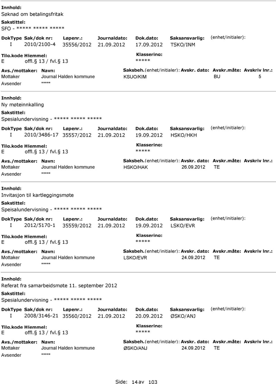 : HSKO/HAK T nnhold: nvitasjon til kartleggingsmøte Speisalundervisning - 2012/5170-1 35559/2012 19.09.2012 LSKO/VR Avs./mottaker: Navn: Saksbeh. Avskr. dato: Avskr.måte: Avskriv lnr.