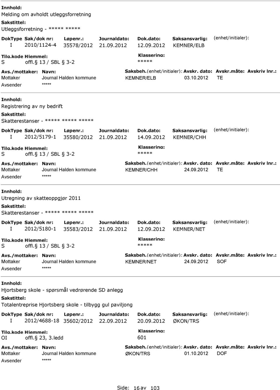 måte: Avskriv lnr.: KMNR/CHH T nnhold: Utregning av skatteoppgjør 2011 Skatterestanser - 2012/5180-1 35583/2012 12.09.2012 KMNR/NT S offl. 13 / SBL 3-2 Avs./mottaker: Navn: Saksbeh. Avskr. dato: Avskr.