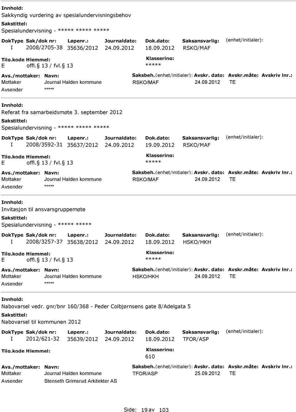 : RSKO/MAF T nnhold: nvitasjon til ansvarsgruppemøte Spesialundervisning - 2008/3257-37 35638/2012 18.09.2012 HSKO/HKH Avs./mottaker: Navn: Saksbeh. Avskr. dato: Avskr.måte: Avskriv lnr.