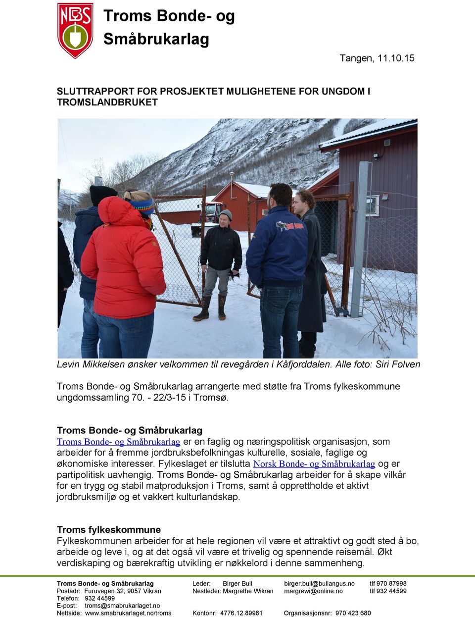 Troms Bonde- og Småbrukarlag Troms Bonde- og Småbrukarlag er en faglig og næringspolitisk organisasjon, som arbeider for å fremme jordbruksbefolkningas kulturelle, sosiale, faglige og økonomiske
