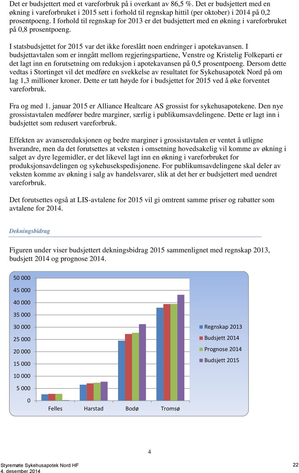 I budsjettavtalen som er inngått mellom regjeringspartiene, Venstre og Kristelig Folkeparti er det lagt inn en forutsetning om reduksjon i apotekavansen på 0,5 prosentpoeng.