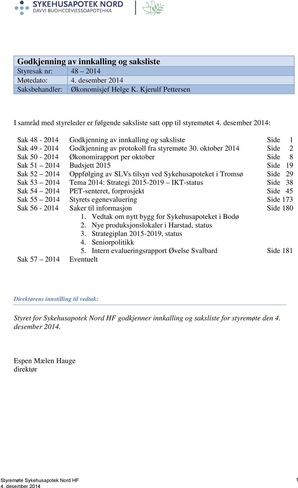 30. oktober 2014 Side 2 Sak 50-2014 Økonomirapport per oktober Side 8 Sak 51 2014 Budsjett 2015 Side 19 Sak 52 2014 Oppfølging av SLVs tilsyn ved Sykehusapoteket i Tromsø Side 29 Sak 53 2014 Tema