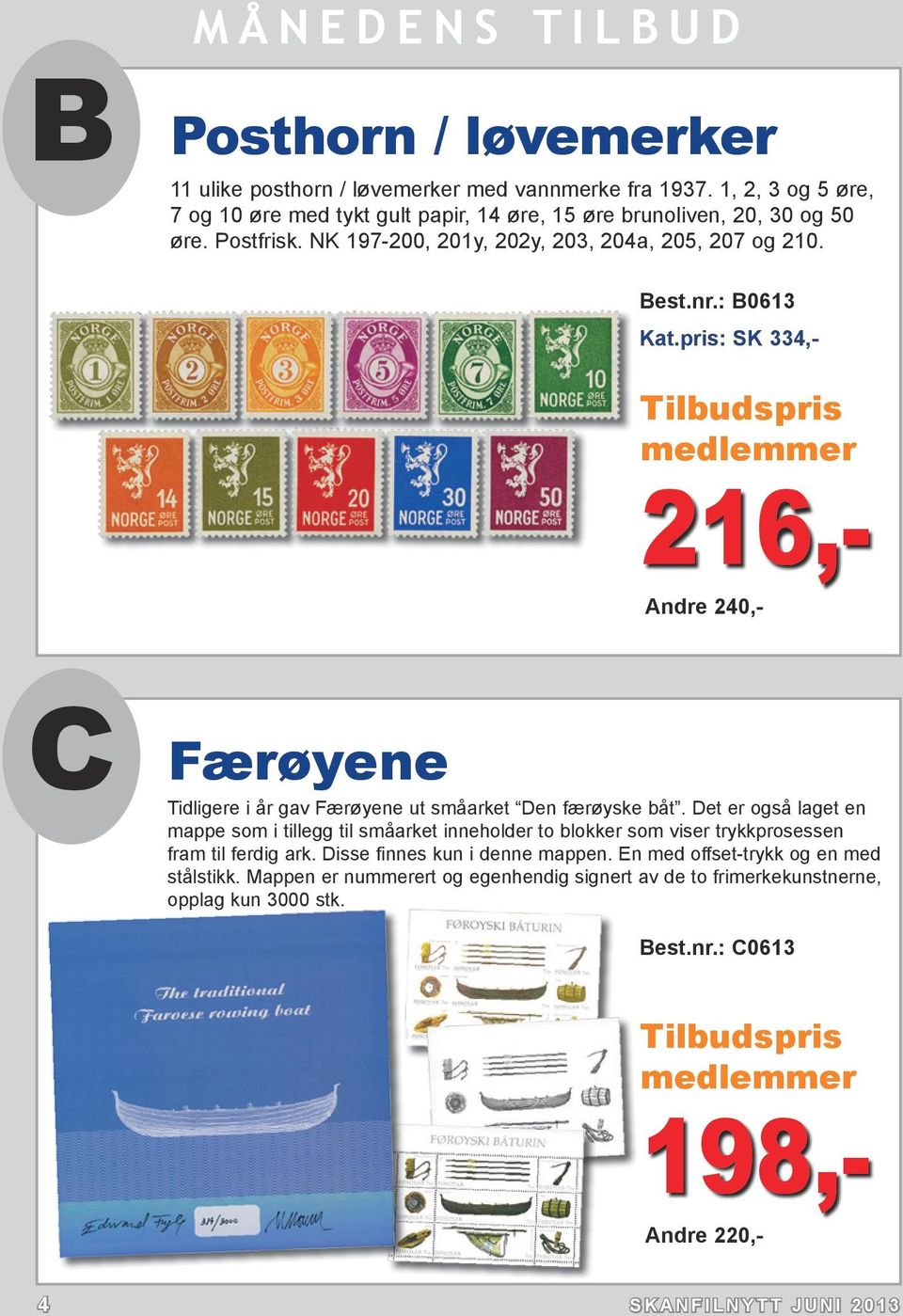 : B0613 SK 334,- Tilbudspris medlemmer 216,- Andre 240,- C Færøyene Tidligere i år gav Færøyene ut småarket Den færøyske båt.