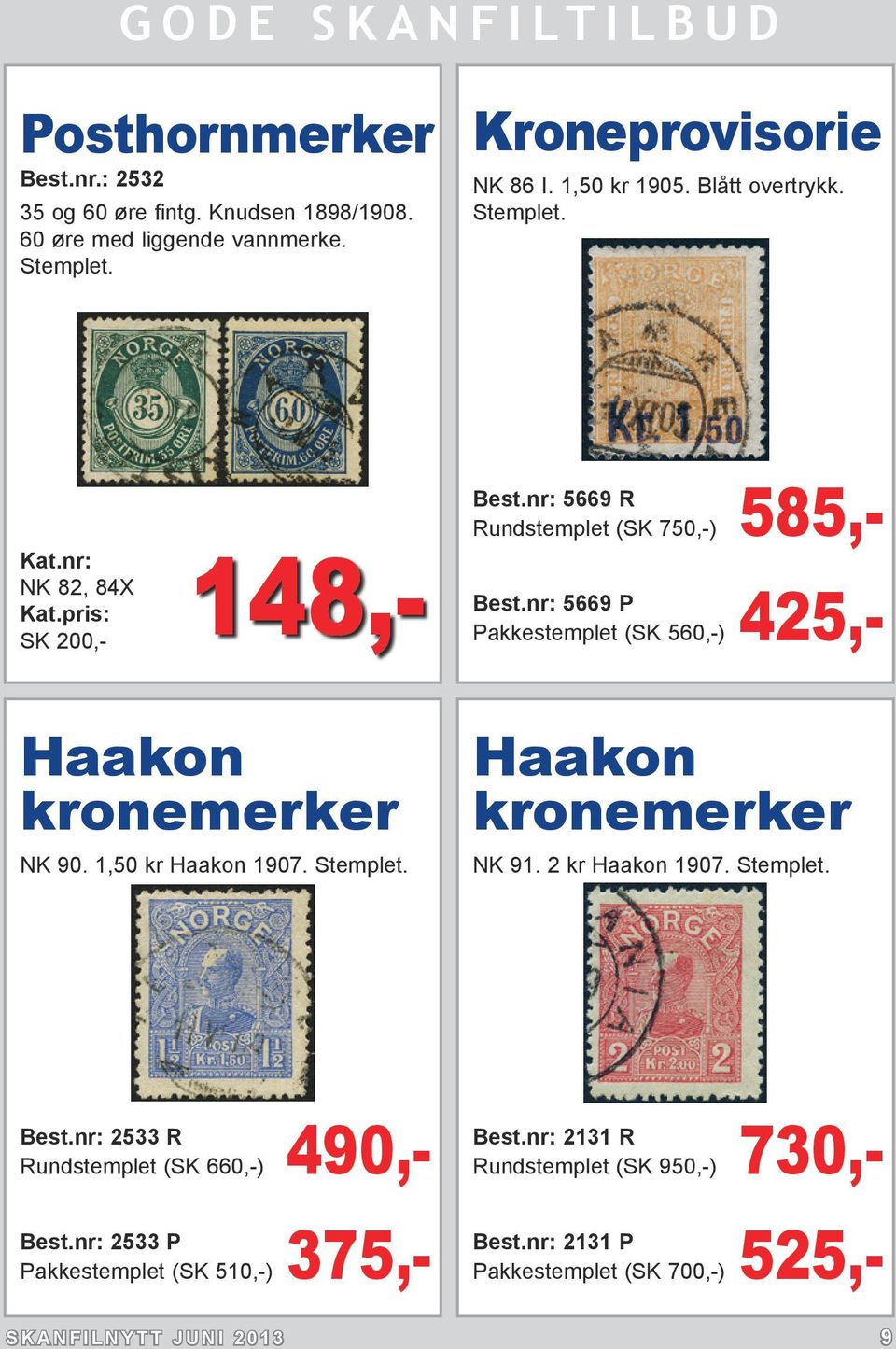 nr: 5669 P Pakkestemplet (SK 560,-) 425,- Haakon kronemerker NK 90. 1,50 kr Haakon 1907. Stemplet. Haakon kronemerker NK 91. 2 kr Haakon 1907. Stemplet. Best.