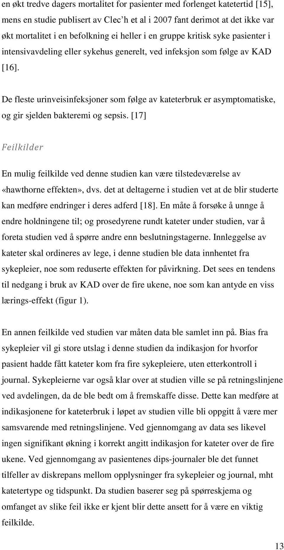 De fleste urinveisinfeksjoner som følge av kateterbruk er asymptomatiske, og gir sjelden bakteremi og sepsis.