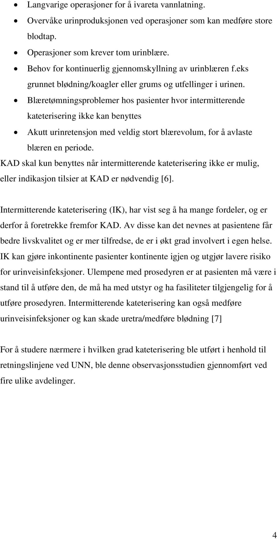 Blæretømningsproblemer hos pasienter hvor intermitterende kateterisering ikke kan benyttes Akutt urinretensjon med veldig stort blærevolum, for å avlaste blæren en periode.