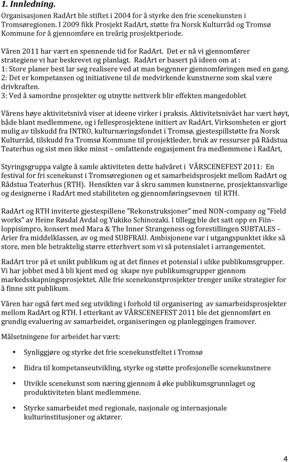 Det er nå vi gjennomfører strategiene vi har beskrevet og planlagt. RadArt er basert på ideen om at : 1: Store planer best lar seg realisere ved at man begynner gjennomføringen med en gang.