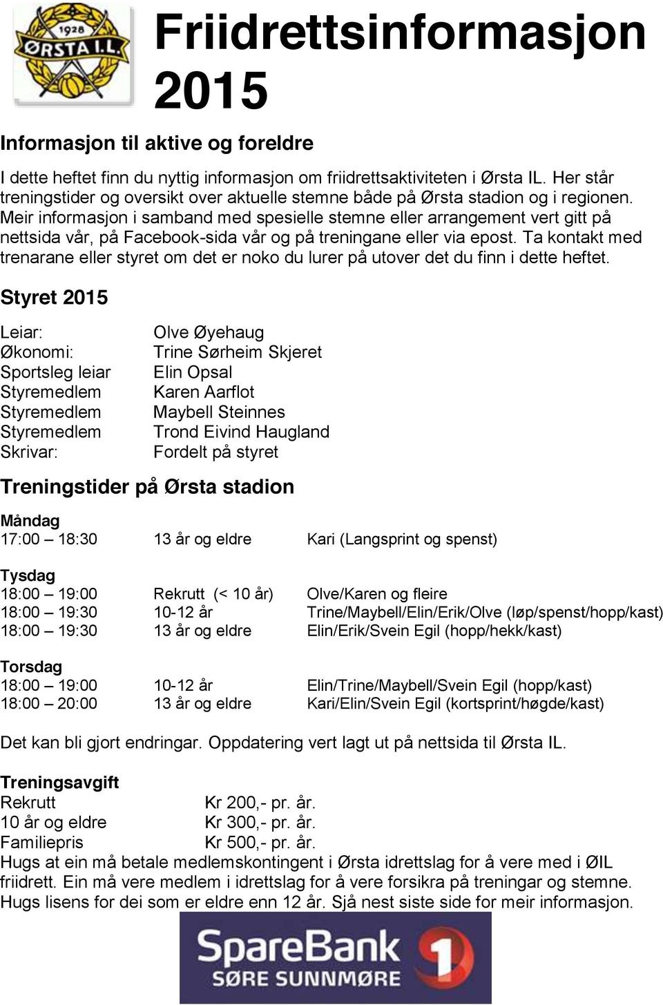 Meir informasjon i samband med spesielle stemne eller arrangement vert gitt på nettsida vår, på Facebook-sida vår og på treningane eller via epost.