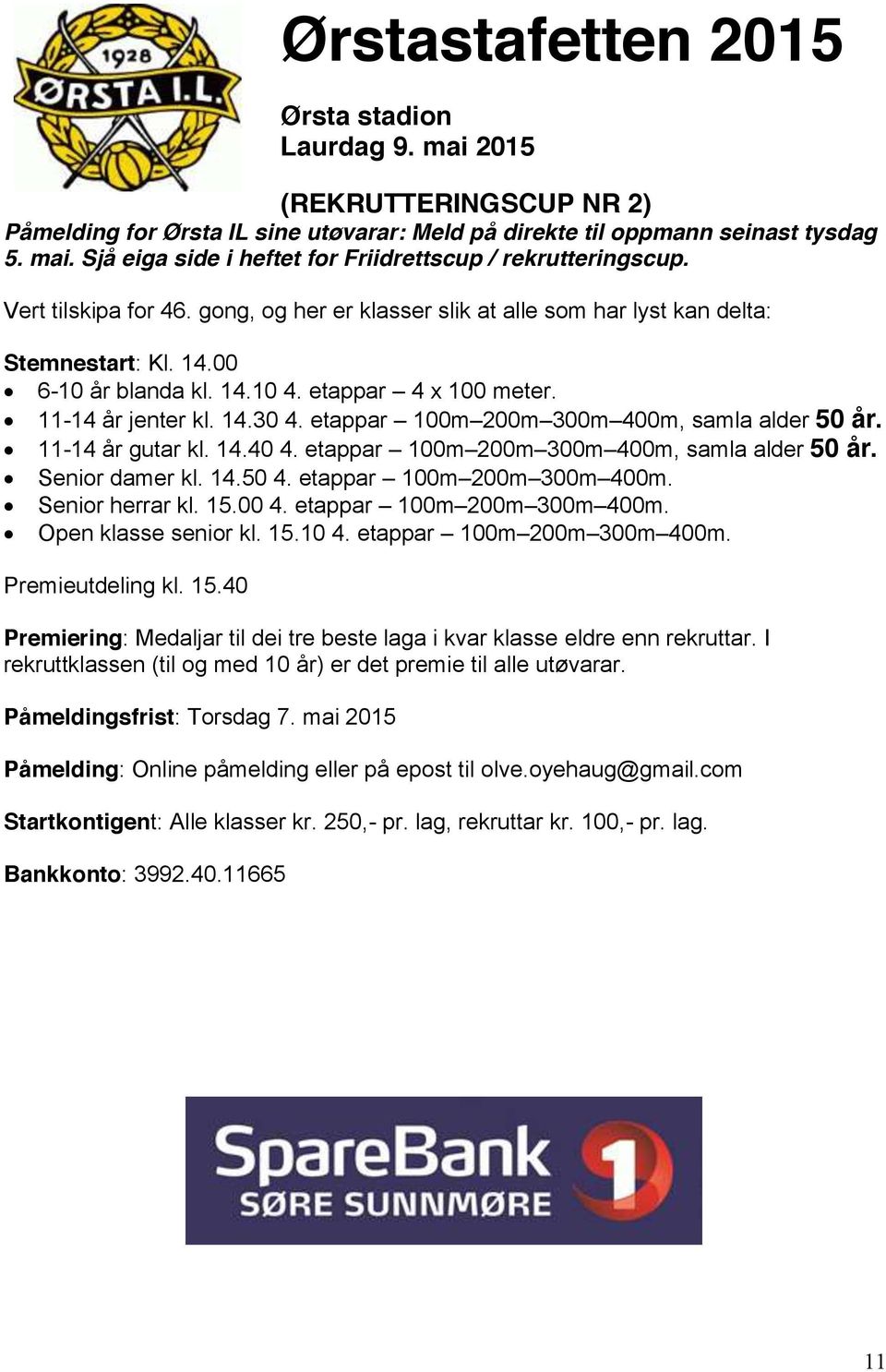 etappar 100m 200m 300m 400m, samla alder 50 år. 11-14 år gutar kl. 14.40 4. etappar 100m 200m 300m 400m, samla alder 50 år. Senior damer kl. 14.50 4. etappar 100m 200m 300m 400m. Senior herrar kl. 15.