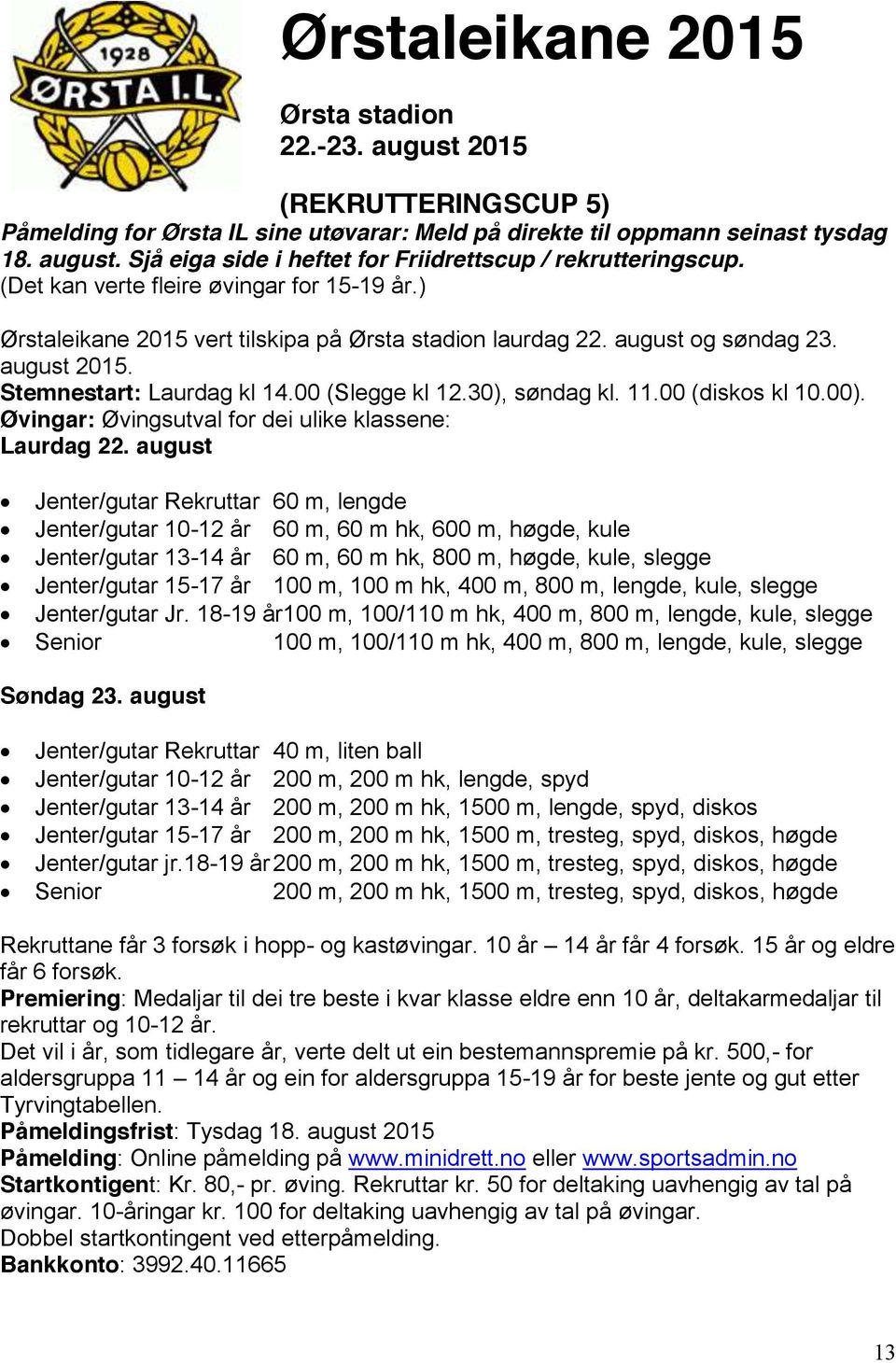 11.00 (diskos kl 10.00). Øvingar: Øvingsutval for dei ulike klassene: Laurdag 22.