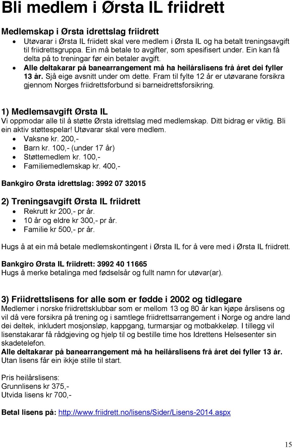 Sjå eige avsnitt under om dette. Fram til fylte 12 år er utøvarane forsikra gjennom Norges friidrettsforbund si barneidrettsforsikring.