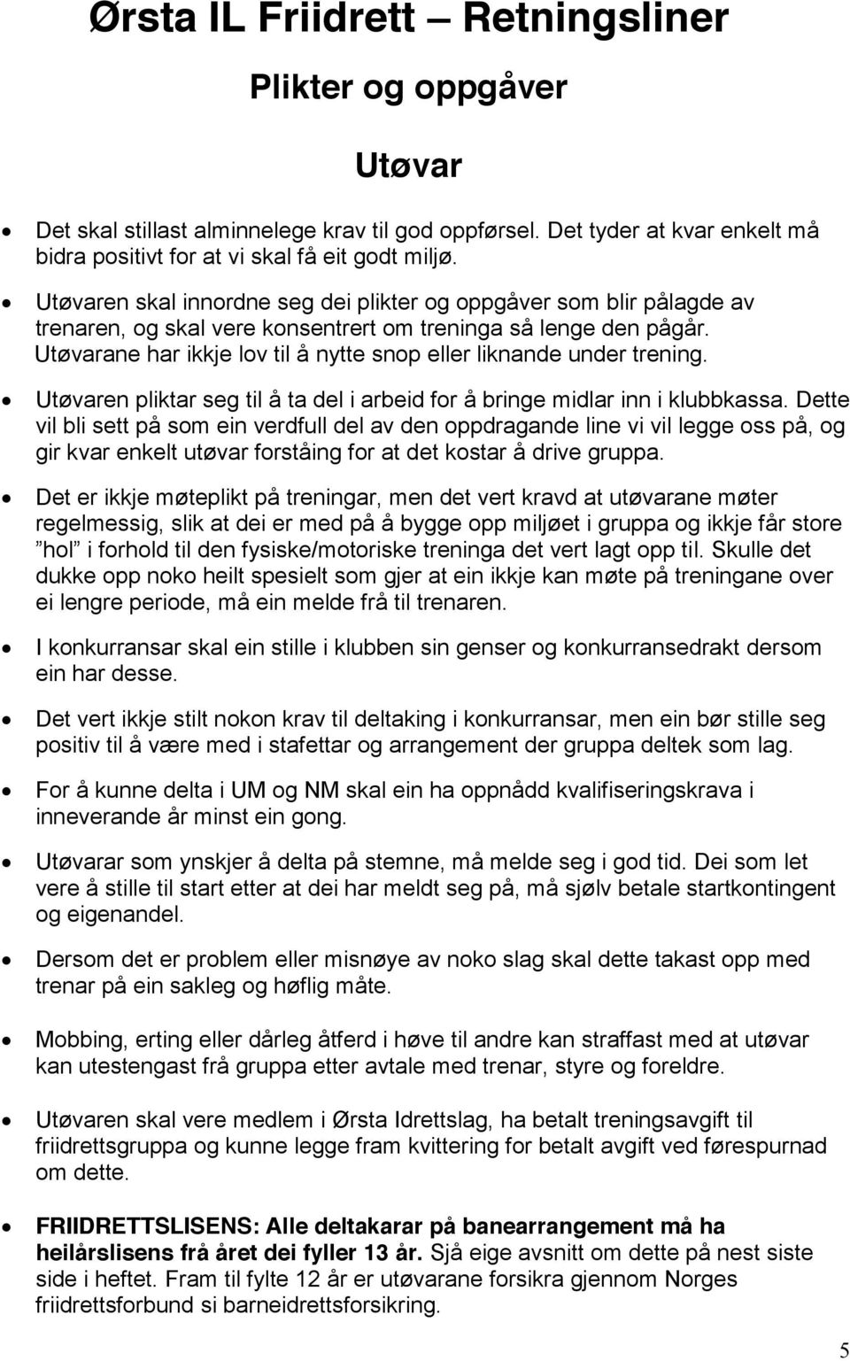 Utøvarane har ikkje lov til å nytte snop eller liknande under trening. Utøvaren pliktar seg til å ta del i arbeid for å bringe midlar inn i klubbkassa.