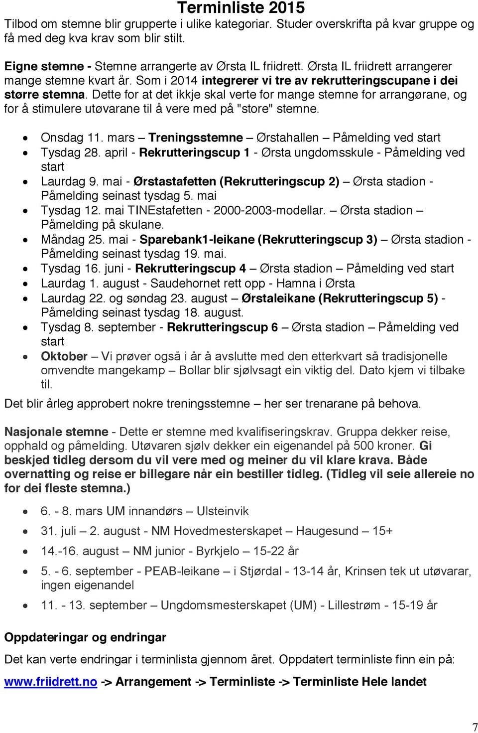 Dette for at det ikkje skal verte for mange stemne for arrangørane, og for å stimulere utøvarane til å vere med på "store" stemne. Onsdag 11.