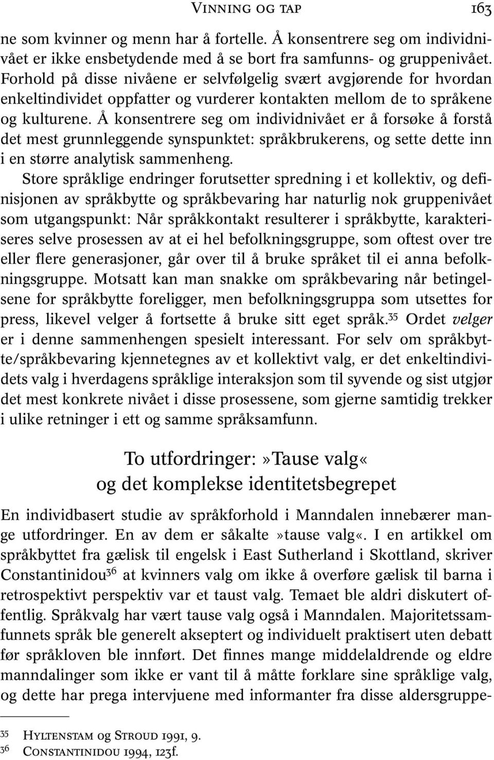 Å konsentrere seg om individnivået er å forsøke å forstå det mest grunnleggende synspunktet: språkbrukerens, og sette dette inn i en større analytisk sammenheng.