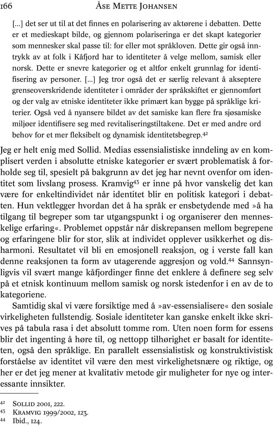 Dette gir også inntrykk av at folk i Kåfjord har to identiteter å velge mellom, samisk eller norsk. Dette er snevre kategorier og et altfor enkelt grunnlag for identifisering av personer. [.