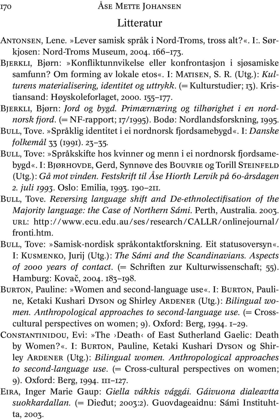 (= Kulturstudier; 13). Kristiansand: Høyskoleforlaget, 2000. 155 177. BJERKLI, Bjørn: Jord og bygd. Primærnæring og tilhørighet i en nordnorsk fjord. (= NF-rapport; 17/1995).