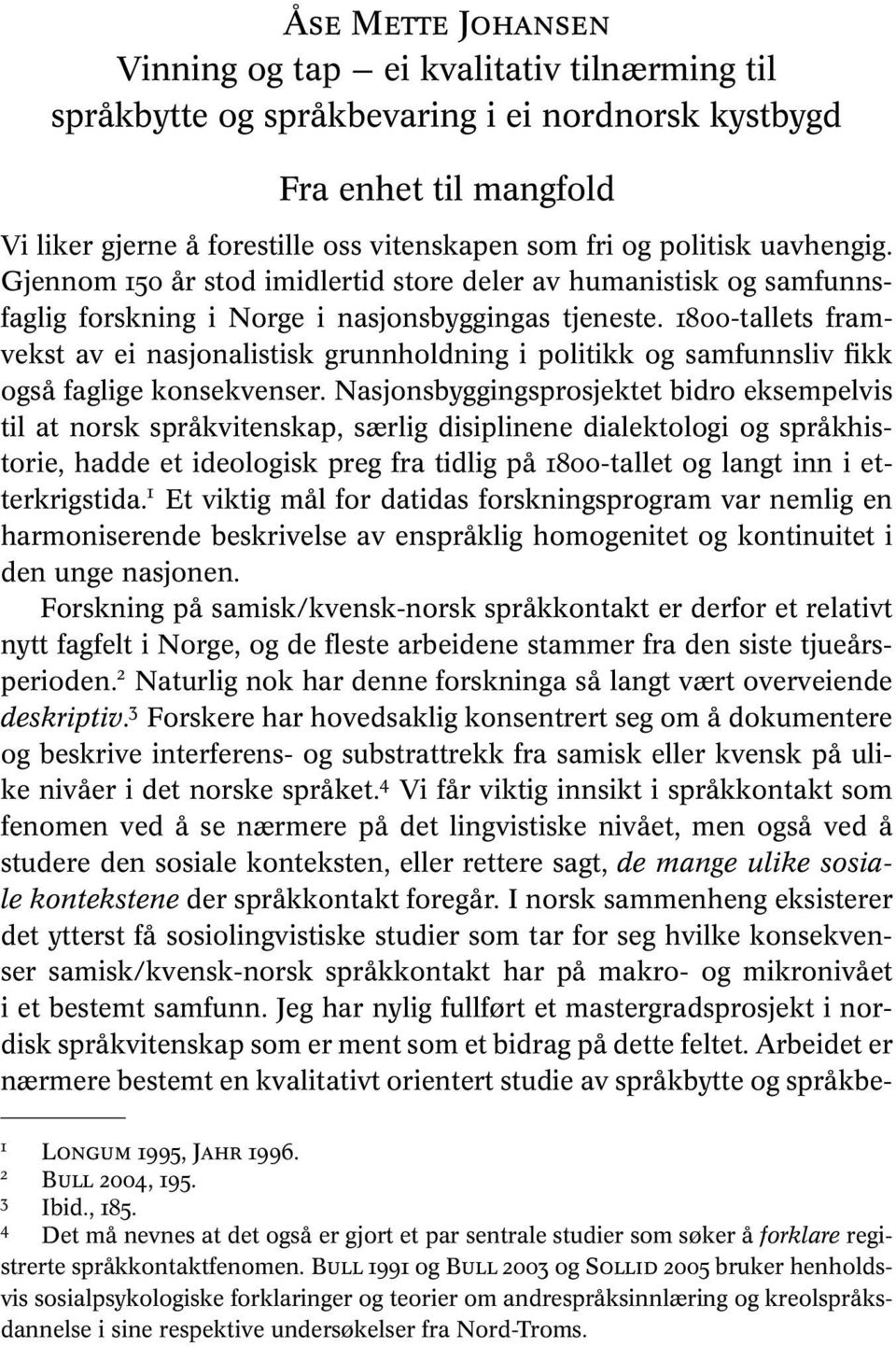 1800-tallets framvekst av ei nasjonalistisk grunnholdning i politikk og samfunnsliv fikk også faglige konsekvenser.