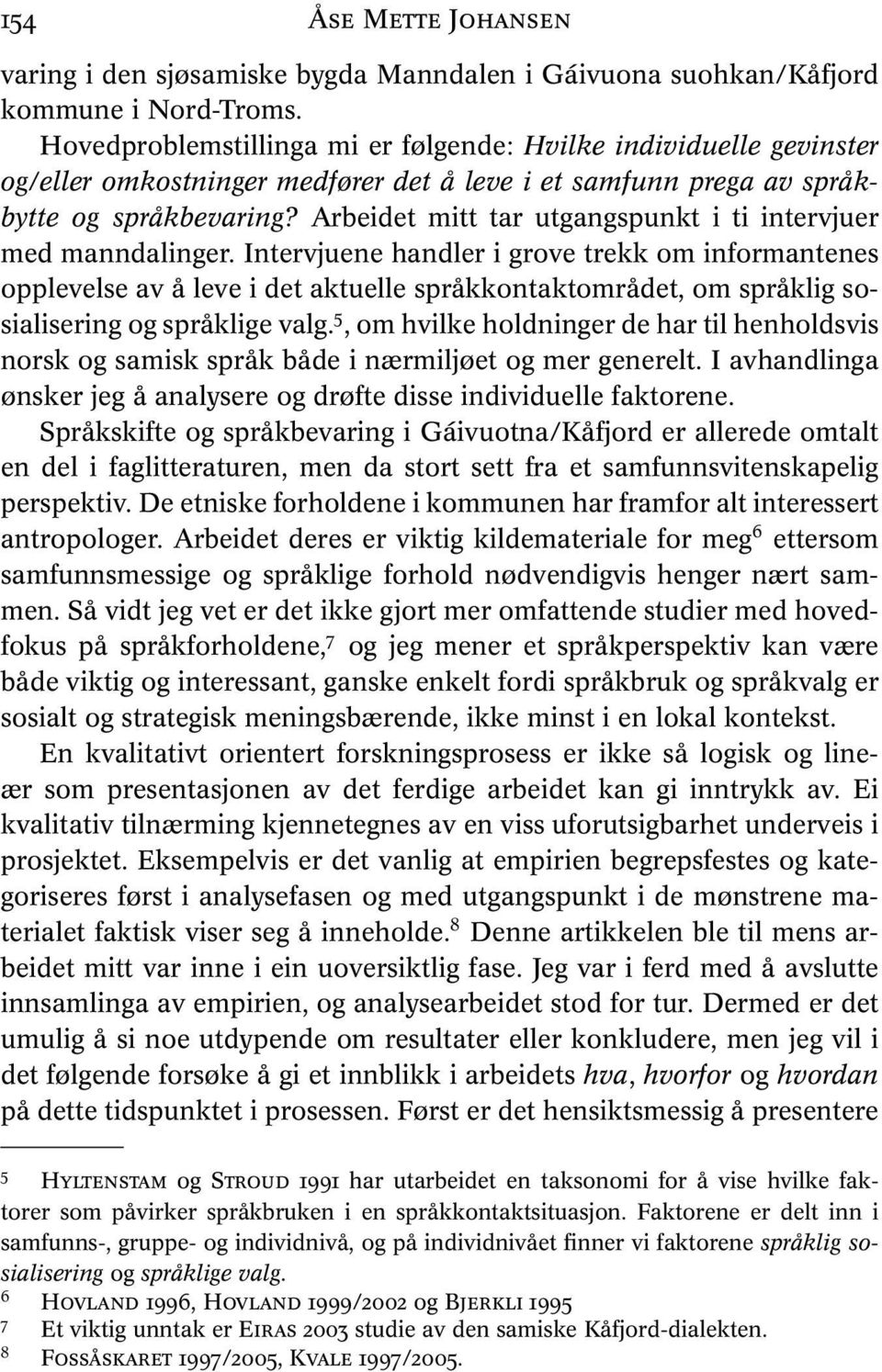 Arbeidet mitt tar utgangspunkt i ti intervjuer med manndalinger.