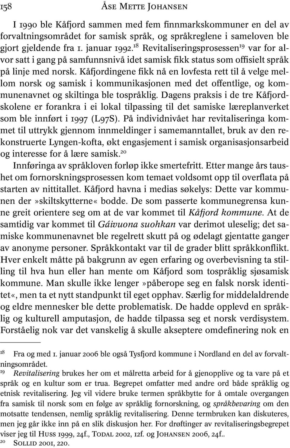 Kåfjordingene fikk nå en lovfesta rett til å velge mellom norsk og samisk i kommunikasjonen med det offentlige, og kommunenavnet og skiltinga ble tospråklig.
