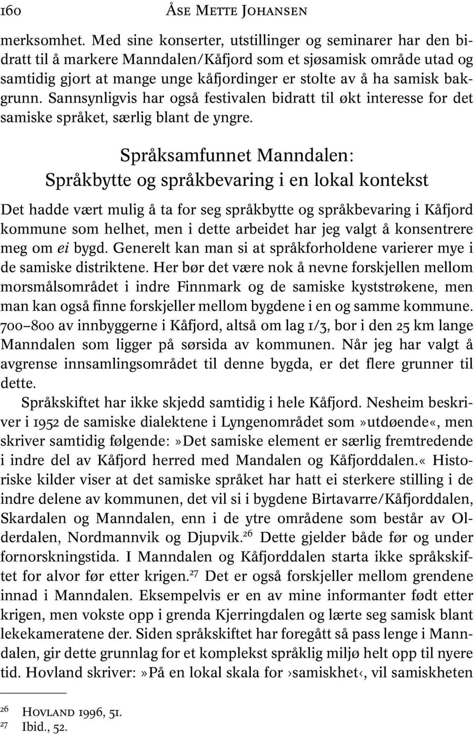 bakgrunn. Sannsynligvis har også festivalen bidratt til økt interesse for det samiske språket, særlig blant de yngre.