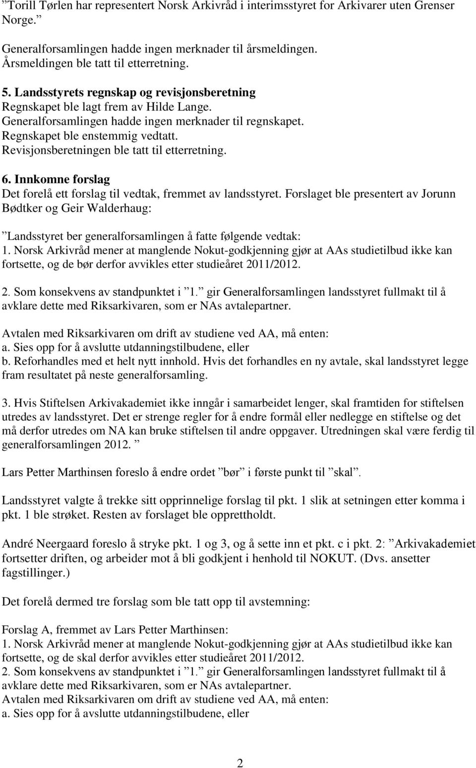 Revisjonsberetningen ble tatt til etterretning. 6. Innkomne forslag Det forelå ett forslag til vedtak, fremmet av landsstyret.