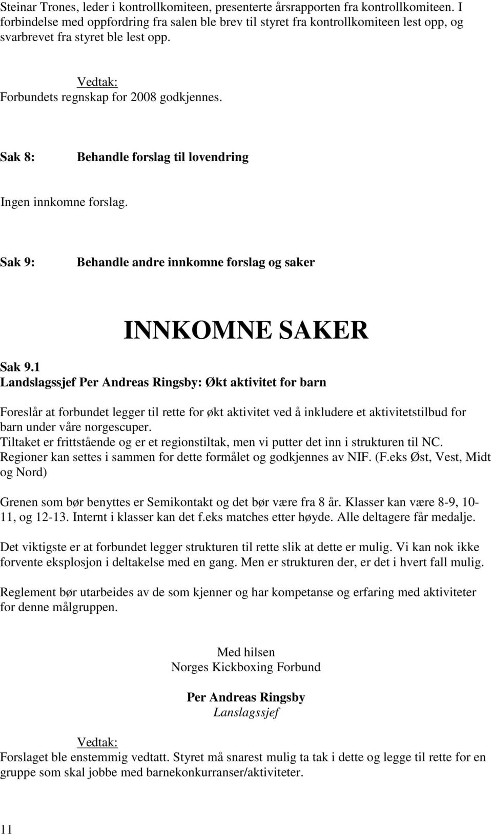 Sak 8: Behandle forslag til lovendring Ingen innkomne forslag. Sak 9: Behandle andre innkomne forslag og saker INNKOMNE SAKER Sak 9.