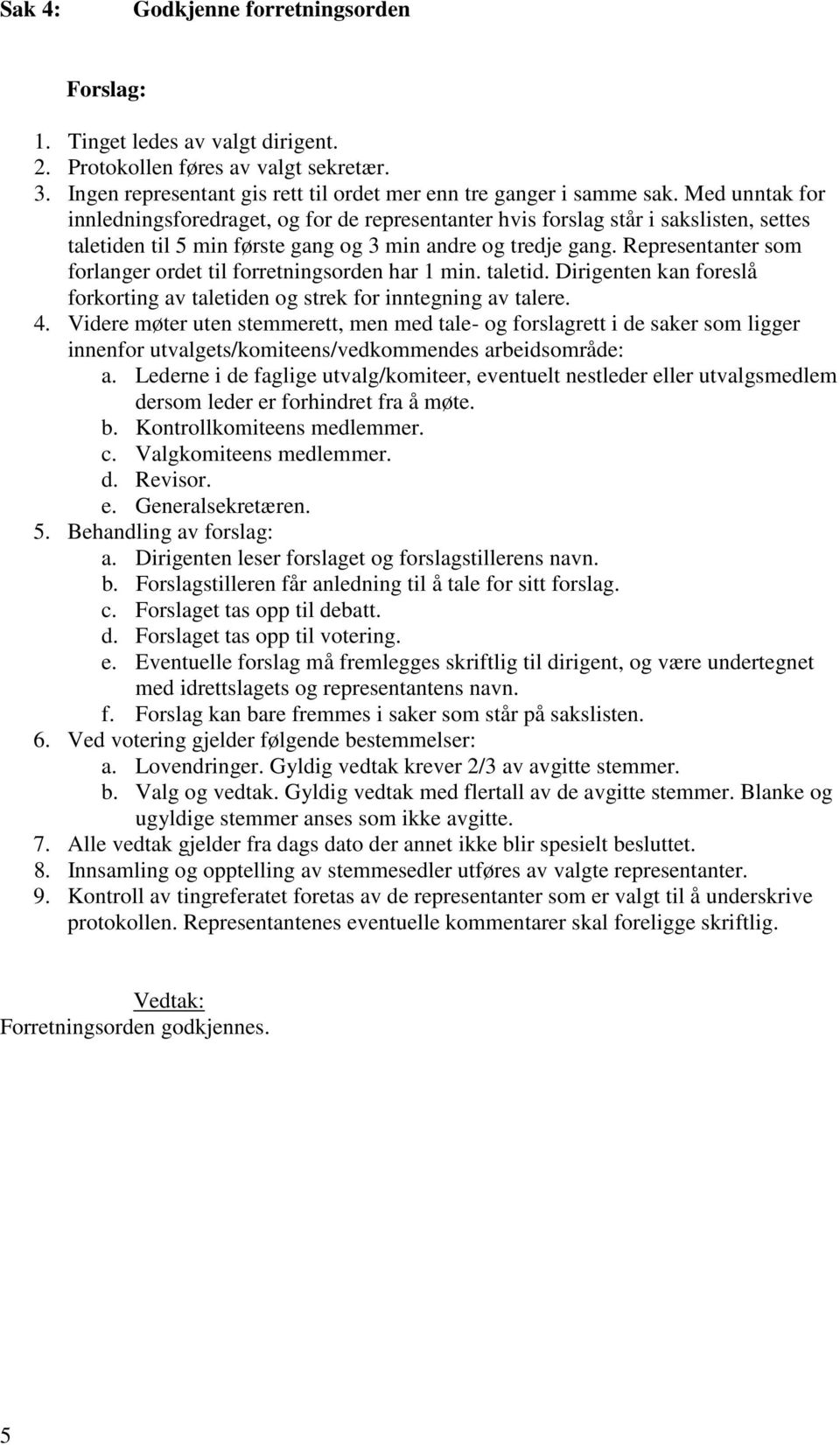 Representanter som forlanger ordet til forretningsorden har 1 min. taletid. Dirigenten kan foreslå forkorting av taletiden og strek for inntegning av talere. 4.