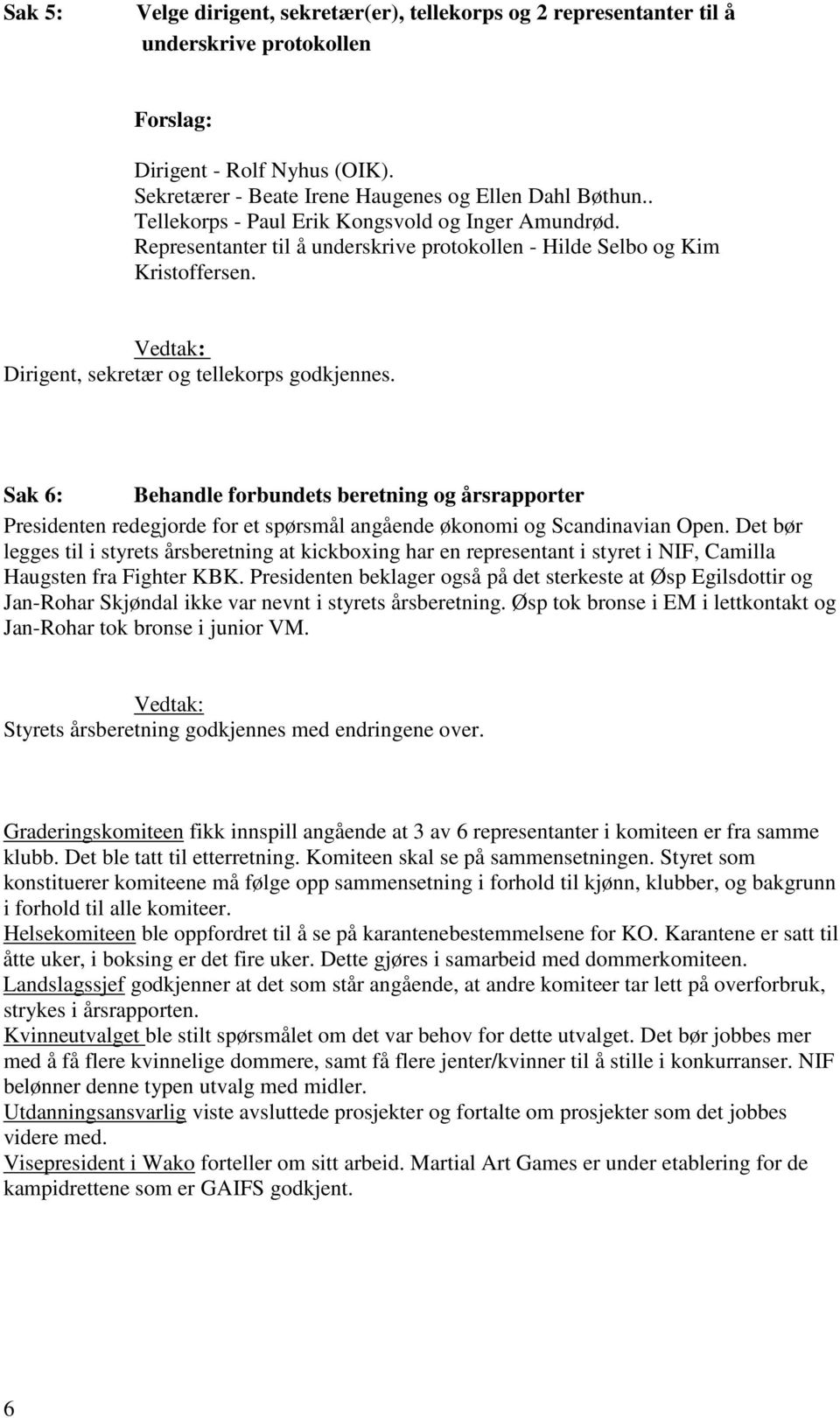 Sak 6: Behandle forbundets beretning og årsrapporter Presidenten redegjorde for et spørsmål angående økonomi og Scandinavian Open.