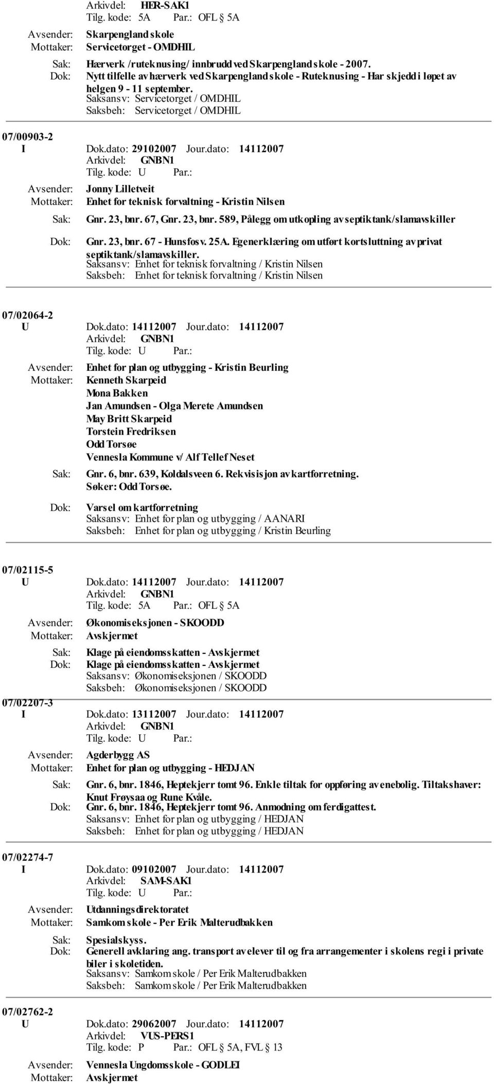 dato: 29102007 Jour.dato: Jonny Lilletveit Enhet for teknisk forvaltning - Kristin Nilsen Gnr. 23, bnr. 67, Gnr. 23, bnr. 589, Pålegg om utkopling av septiktank/slamavskiller Gnr. 23, bnr. 67 - Hunsfosv.