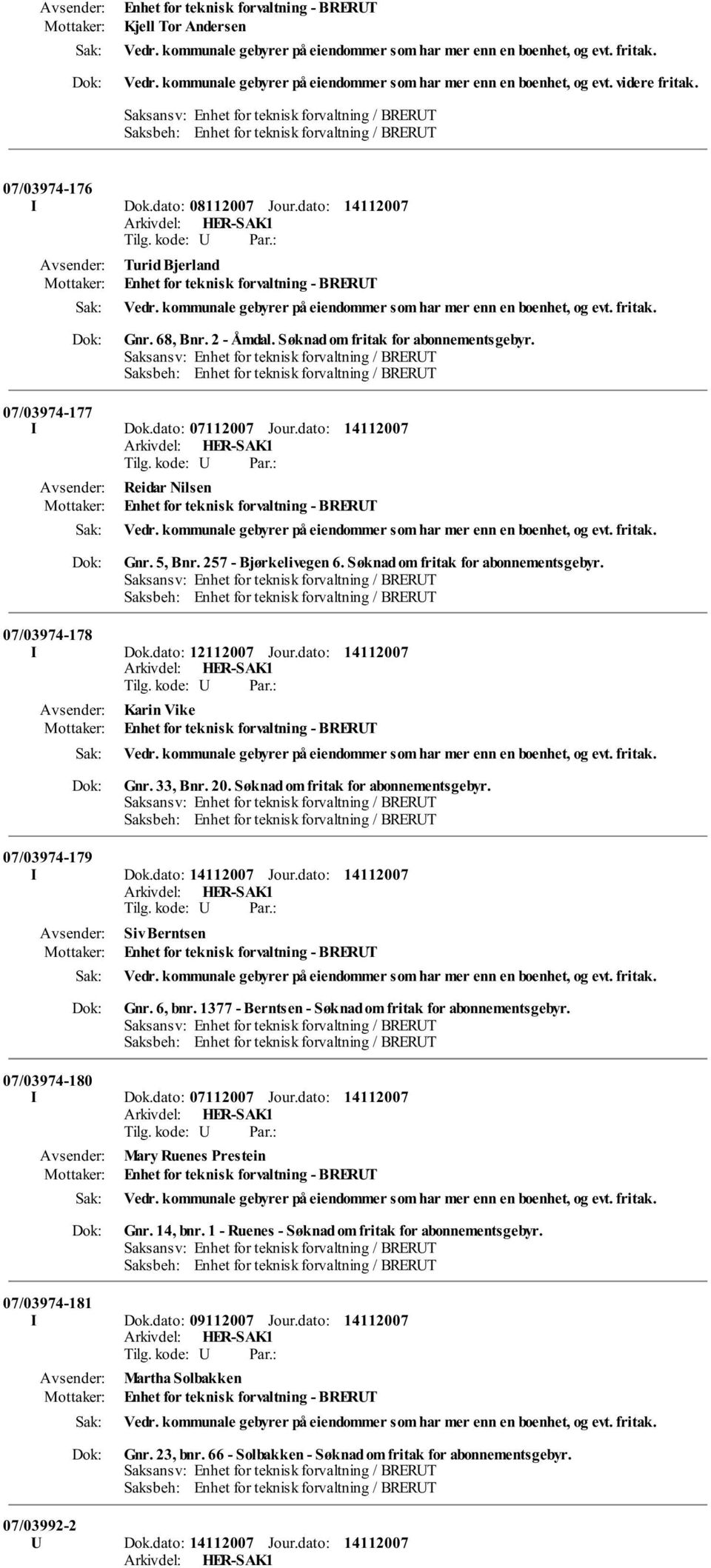 Søknad om fritak for abonnementsgebyr. 07/03974-179 I Dok.dato: Jour.dato: Siv Berntsen Gnr. 6, bnr. 1377 - Berntsen - Søknad om fritak for abonnementsgebyr. 07/03974-180 I Dok.dato: 07112007 Jour.