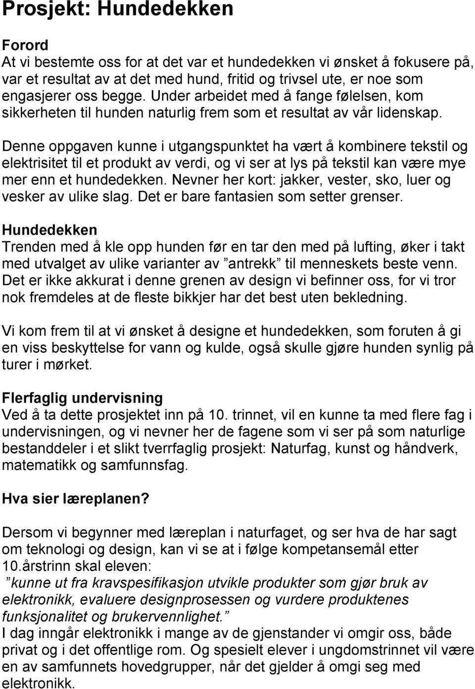 Denne oppgaven kunne i utgangspunktet ha vært å kombinere tekstil og elektrisitet til et produkt av verdi, og vi ser at lys på tekstil kan være mye mer enn et hundedekken.