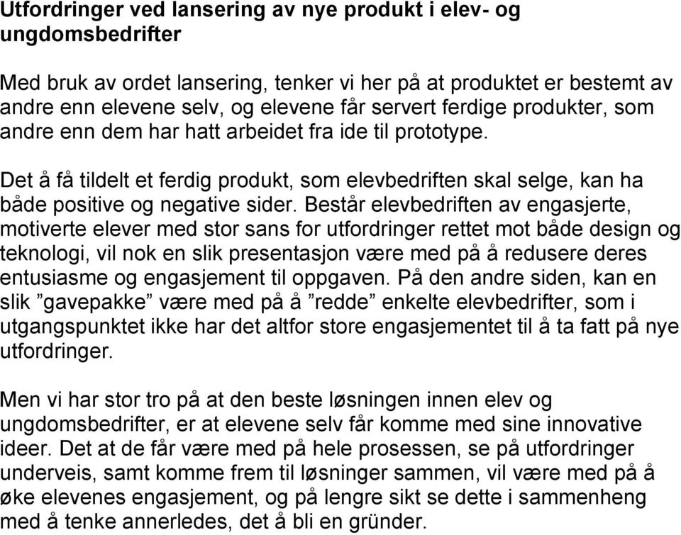 Består elevbedriften av engasjerte, motiverte elever med stor sans for utfordringer rettet mot både design og teknologi, vil nok en slik presentasjon være med på å redusere deres entusiasme og