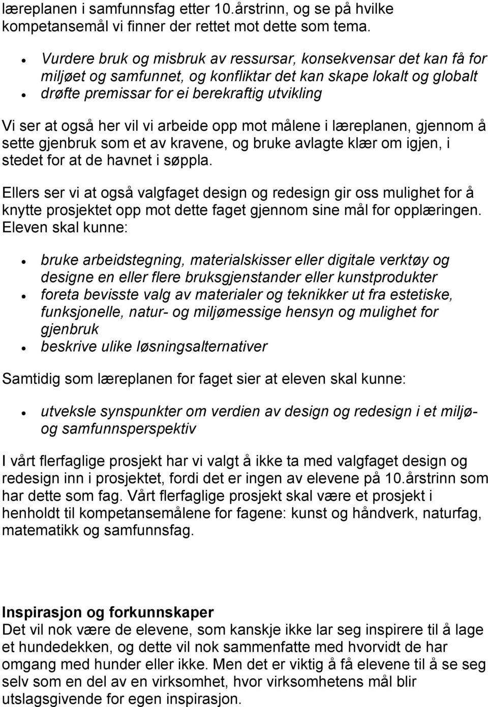 vil vi arbeide opp mot målene i læreplanen, gjennom å sette gjenbruk som et av kravene, og bruke avlagte klær om igjen, i stedet for at de havnet i søppla.