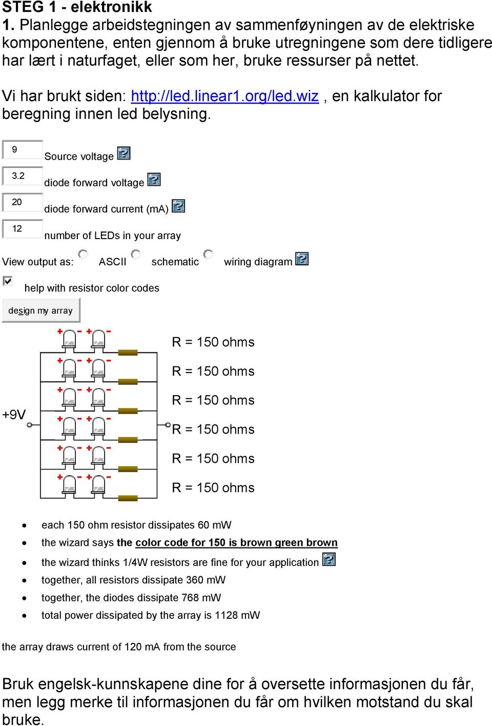 Vi har brukt siden: http://led.linear1.org/led.wiz, en kalkulator for beregning innen led belysning. 9 3.